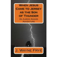 When Jesus Came to Jersey as the Son of Thunder - J. Wayne Frye - 9780973597387