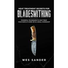 Heat Treatment Secrets for Bladesmithing - Wes Sander - 9781951035457