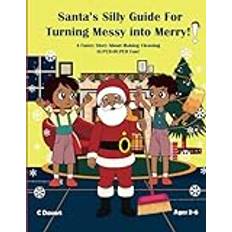 Santa’s Silly Guide For Turning Messy into Merry!!: A Funny Story About Making Cleaning SUPER-DUPER Fun!