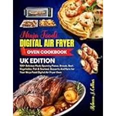 Ninja Foodi Digital Air Fryer Oven Cookbook UK Edition: 100+ Delicious Meals Spanning Pizzas, Breads, Beef, Vegetables, Fish & Seafood, Desserts And More for Your Ninja Foodi Digital Air Fryer Oven