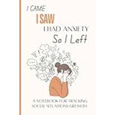 I Came, I Saw, I Had Anxiety, So I Left Notebook: Track and Journal your thoughts and reflections to help with social anxiety