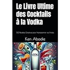 Le Livre Ultime des Cocktails à la Vodka: 50 Recettes Créatives pour Impressionner vos Invités