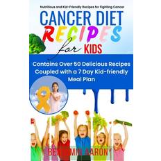 Cancer Diet Recipes for Kids - Benjamin Aaron - 9798374080292