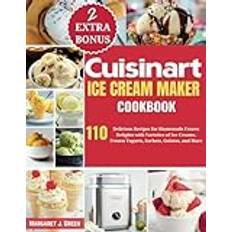 Cuisinart Ice Cream Maker Cookbook: 110 Delicious Recipes for Homemade Frozen Delights with Varieties of Ice Creams, Yogurts, Sorbets, Gelatos, and More