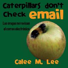 Caterpillars Don't Check Email / Las orugas no revisan el correo electronico - Calee M Lee - 9781681958507