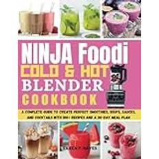 Ninja Foodi Cold & Hot Blender Cookbook: A Complete Guide to Create Perfect Smoothies, Soups, Sauces, and Cocktails with 100+ Recipes and a 30-Day Meal Plan