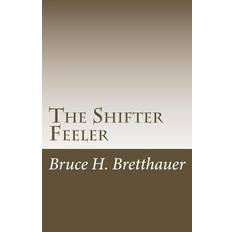 The Shifter Feeler - Bruce H Bretthauer - 9781499606201