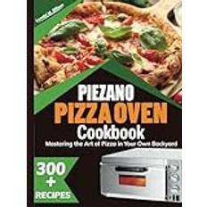 Piezano Pizza Oven Cookbook: Mastering the Art of Pizza in Your Own Backyard