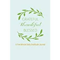 GRATEFUL THANKFUL BLESSED: A Five Minute Daily Gratitude Journal