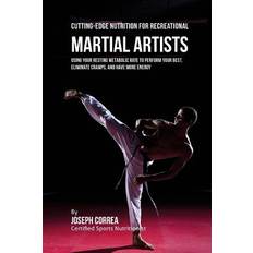 Cutting-Edge Nutrition for Recreational Martial Artists - 9781530260935