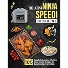 The Latest Ninja Speedi Cookbook for Beginners: 105 Fast, Delicious and Effortless Ninja Speedi Recipes for Busy People on a Budget