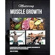 Mastering Muscle Growth: A Comprehensive Guide on Nutrition, Workouts, and Hormones to Enhance Mens Health and Performance