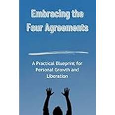 Embracing the Four Agreements: A Practical Blueprint for Personal Growth and Liberation