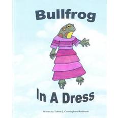 Bullfrog In A Dress - Tobbie J Cunningham-Burkhardt - 9781461022336