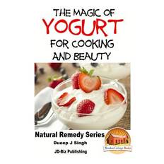 The Magic of Yogurt For Cooking and Beauty - John Davidson - 9781518728709