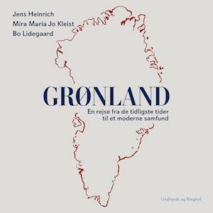 'Grønland - En rejse fra de tidligste tider til et moderne samfund' - Bo Lidegaard, Jens Heinrich og Mira Maria Jo Kleist - Lydbog