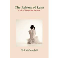 Advent of Lena, a Tale of Beauty and the Beast - Neil M Campbell - 9781470907112