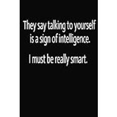 They say talking to yourself is a sign of intelligence. I must be really smart. - A wide-rule notebook gift idea great for co-workers, friends and family.