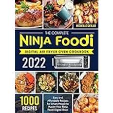 The Complete Ninja Foodi Digital Air Fryer Oven Cookbook 2022: 1000 Easy and Affordable Recipes for Smart People to Master Your Ninja Foodi Digital Oven