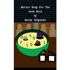 Murloc Soup For The Geek Soul - Mandy Osipenko - 9781300814245