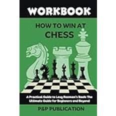 WORKBOOK FOR HOW TO WIN AT CHESS: A Practical Guide to Levy Rozmans’ book: The Ultimate Guide for Beginners and Beyond