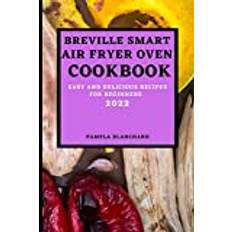 BREVILLE SMART AIR FRYER OVEN COOKBOOK 2022: EASY AND DELICIOUS RECIPES FOR BEGINNERS