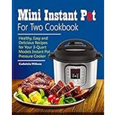 Mini Instant Pot For Two Cookbook: Healthy, Easy and Delicious Recipes for Instant Pot Duo Mini 3 Qt 7-in-1 Multi- Use Programmable Pressure Cooker