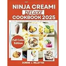 Ninja creami deluxe cookbook 2025: 100+ creamy, healthy frozen desserts recipes for ice cream, slushi, gelato and more for every occasion