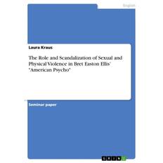 The Role and Scandalization of Sexual and Physical Violence in Bret Easton Ellis¿ "American Psycho" - Laura Kraus - 9783346825582