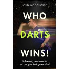 Who Darts Wins! Bullseyes, Bounce-outs And The Greatest Game - John Woodhouse - 9781408749265