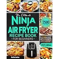 The Ultimate Ninja Air Fryer Recipe Book for Beginners: 2500-Day Affordable & Amazing Ninja Foodi Air Fryer Recipes Help You Create Low-Calorie Gourmet Food for Your Family & Friends