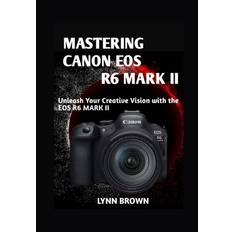 Mastering Canon EOS R6 Mark II - Lynn Brown - 9798860976320