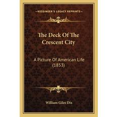 The Deck Of The Crescent City - William Giles Dix - 9781163887912