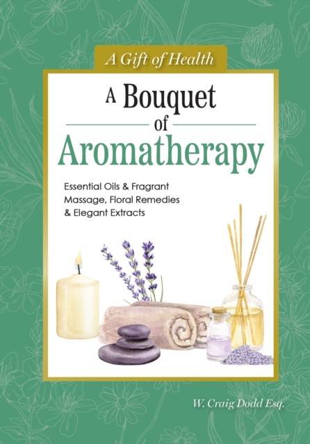 A Bouquet of Aromatherapy: Essential Oils & Fragrant... (Bog, Hardback, Engelsk)