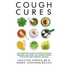 Cough Cures: The Complete Guide to the Best Natural Remedies and Over-the-Counter Drugs for Acute and Chronic Coughs - Burke Lennihan Rn - 9780997330700