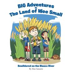 BIG Adventures in The Land of Wee Small: Bewildered on the Blanco River - Alan Samarin - 9781647734688