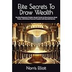 Elite Secrets To Draw Wealth: The Elite Playbook of Hidden Wealth Tactics to Draw Success, Build Power, and Achieve Financial Freedom with Guarded Secrets