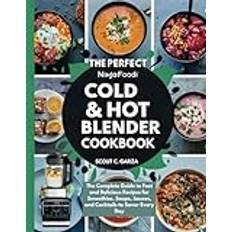 THE PERFECT NINJA FOODI COLD AND HOT BLENDER COOKBOOK: The Complete Guide to Fast and Delicious Recipes for Smoothies, Soups, Sauces, and Cocktails to Savor Every Day