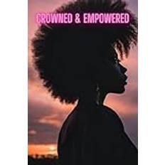 Crowned and Empowered: A Journal to remind you that you are empowered with every stroke of the pen