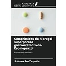 Comprimidos de hidrogel superporoso gastrorretentivos-Esomeprazol: Preparación y evaluación