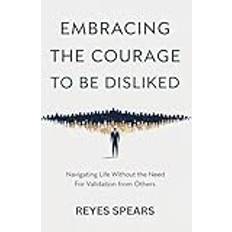 Embracing The Courage To Be Disliked: Navigating Life Without the Need for Validation from Others