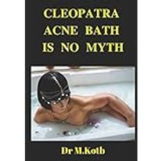 Cleopatra Acne Bath is No Myth: How to Cure Acne and Get the Beauty of a Supermodel in Amazing step by step scientific proven diet and skin program (For Teens)