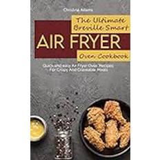 THE ULTIMATE BREVILLE SMART AIR FRYER OVEN COOKBOOK: Quick and easy Air Fryer Oven Recipes For Crispy And Craveable Meals