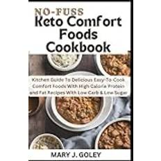 NO-FUSS KETO COMFORT FOODS COOKBOOK: Kitchen Guide To Delicious Easy-To-Cook Comfort Foods With High Calorie Protein and Fat Recipes With Low Carb & Low Sugar