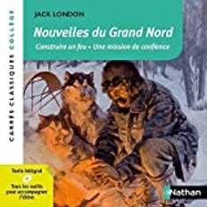 Nouvelles du Grand Nord - London Jack - Edition pédagogique Collège - Carrés classiques Nathan: Construire un feu ; Une mission de confiance