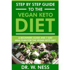 Step by Step Guide to the Vegan Keto Diet: Beginners Guide and 7-Day Meal Plan for the Vegan Keto Diet