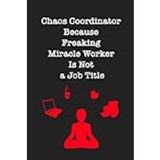 Chaos Coordinator Because Freaking Miracle Worker Is Not a Job Title: Coworker Gag Gift Notebook | Funny Office Journal | 6 x 9 Blank Lined Paper