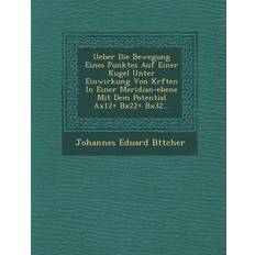 Ueber Die Bewegung Eines Punktes Auf Einer Kugel Unter Einwirkung Von Kr Ften in Einer Meridian-Ebene Mit Dem Potential Ax12+ Bx22+ Bx32... - Johannes Eduard B Ttcher - 9781249991359