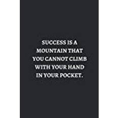 SUCCESS IS A MOUNTAIN THAT YOU CANNOT CLIMB WITH YOUR HAND IN YOUR POCKET: Motivational Inspirational and Positive Notebooks Gifts / Journal Gift, 110 Pages, 6x9, Soft Cover.