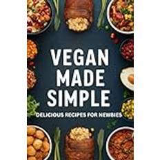 Vegan Made Simple: Delicious Recipes for Newbies